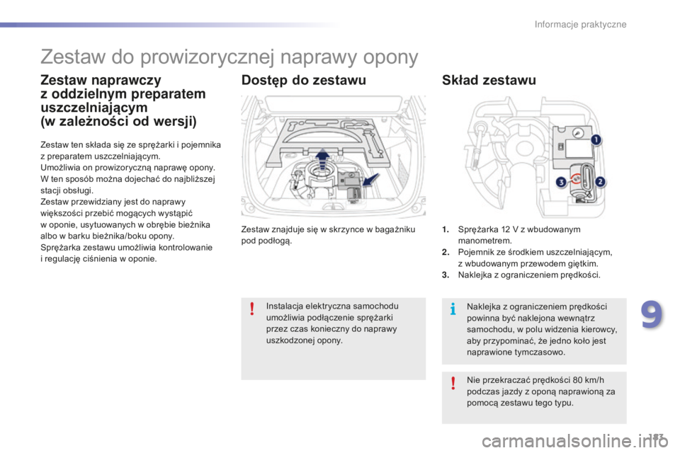 PEUGEOT 2008 2016 Instrukcja obsługi (in Polish) 183
2008_pl_Chap09_info-pratiques_ed01-2016
Zestaw znajduje się w skrzynce w bagażniku
po d podłogą.
Zestaw ten składa się ze sprężarki i
pojemnika
z
preparatem uszczelniającym.
Umożli PEUGEOT 2008 2016 Instrukcja obsługi (in Polish) 183
2008_pl_Chap09_info-pratiques_ed01-2016
Zestaw znajduje się w skrzynce w bagażniku
po d podłogą.
Zestaw ten składa się ze sprężarki i
pojemnika
z
preparatem uszczelniającym.
Umożli