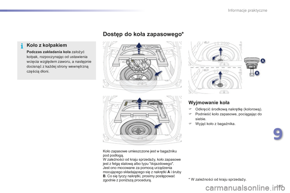PEUGEOT 2008 2016  Instrukcja obsługi (in Polish) 195
2008_pl_Chap09_info-pratiques_ed01-2016
Koło zapasowe umieszczone jest w bagażniku 
po d podłogą.
W zależności od kraju sprzedaży, koło zapasowe 
jest z
  felgą stalową albo typu "do