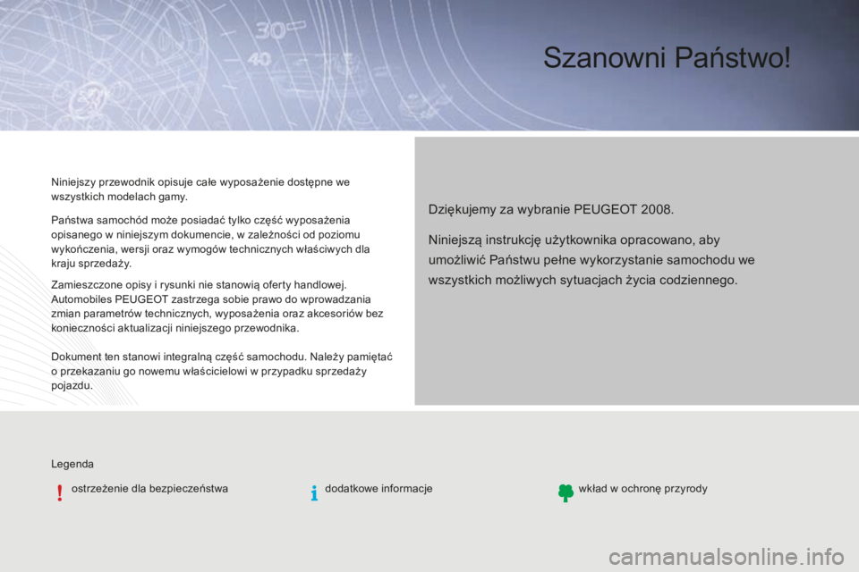 PEUGEOT 2008 2016  Instrukcja obsługi (in Polish) Szanowni Państwo!
Dziękujemy za wybranie PEUGEOT 2008.
Niniejszy przewodnik opisuje całe wyposażenie dostępne we 
wszystkich modelach gamy.
Legendaostrzeżenie dla bezpieczeństwa dodatkowe infor