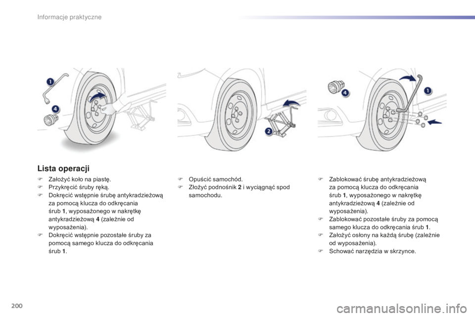 PEUGEOT 2008 2016 Instrukcja obsługi (in Polish) 200
2008_pl_Chap09_info-pratiques_ed01-2016
Lista operacji
F Założyć koło na piastę.
F P rzykręcić śruby ręką.
F
D
okręcić wstępnie śrubę antykradzieżową
za pomocą klucza do odkr PEUGEOT 2008 2016 Instrukcja obsługi (in Polish) 200
2008_pl_Chap09_info-pratiques_ed01-2016
Lista operacji
F Założyć koło na piastę.
F P rzykręcić śruby ręką.
F
D
okręcić wstępnie śrubę antykradzieżową
za pomocą klucza do odkr
