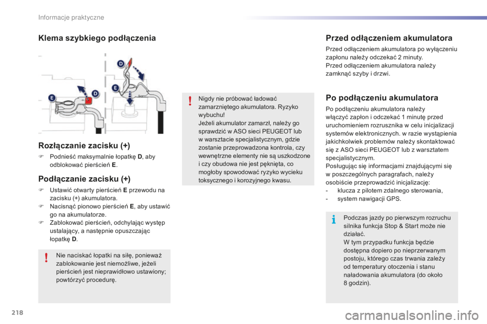 PEUGEOT 2008 2016  Instrukcja obsługi (in Polish) 218
2008_pl_Chap09_info-pratiques_ed01-2016
Nigdy nie próbować ładować 
zamarzniętego akumulatora. Ryzyko 
wybuchu!
Jeżeli akumulator zamarzł, należy go 
sprawdzić w  ASO sieci PEUGEOT lub 
w