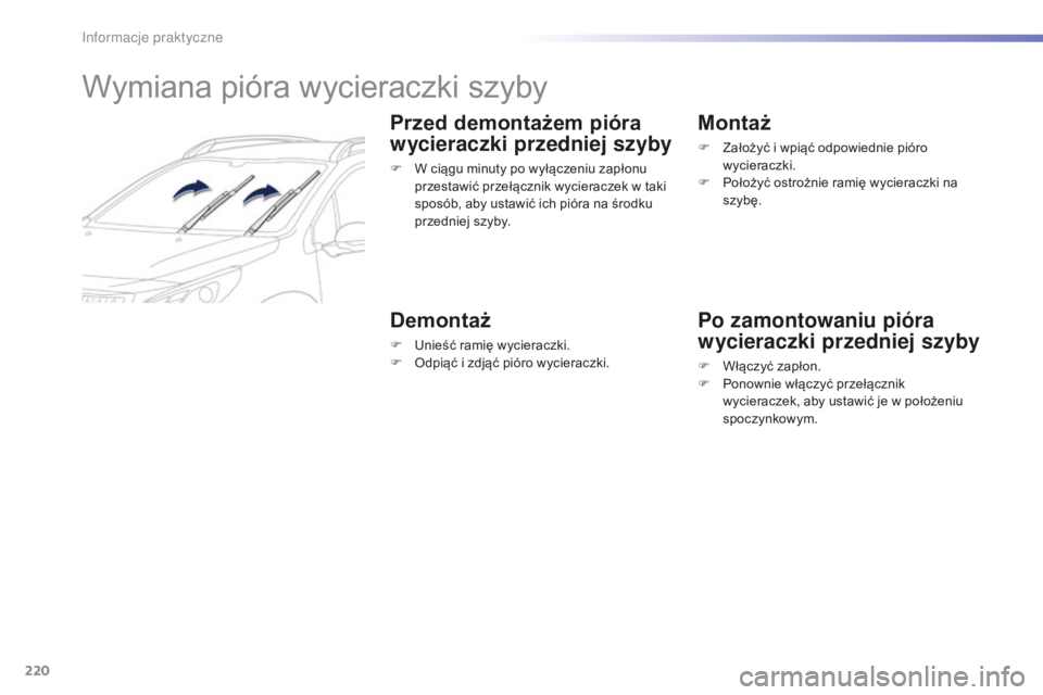 PEUGEOT 2008 2016  Instrukcja obsługi (in Polish) 220
2008_pl_Chap09_info-pratiques_ed01-2016
Wymiana pióra wycieraczki szyby
Przed demontażem pióra 
wycieraczki przedniej szyby
F W ciągu minuty po wyłączeniu zapłonu przestawić przełącznik 