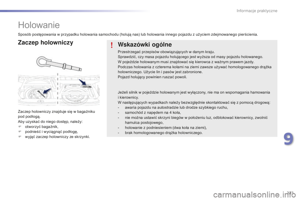 PEUGEOT 2008 2016  Instrukcja obsługi (in Polish) 221
2008_pl_Chap09_info-pratiques_ed01-2016
Holowanie
Zaczep holowniczy
Zaczep holowniczy znajduje się w bagażniku 
po d podłogą.
Aby uzyskać do niego dostęp, należy:
F
 
o
 tworzyć bagażnik,