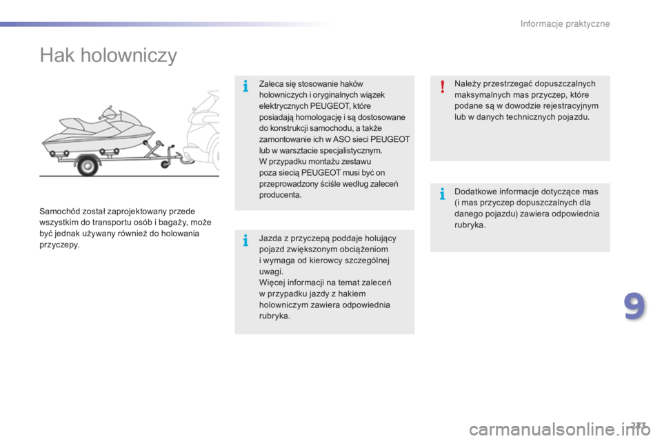 PEUGEOT 2008 2016  Instrukcja obsługi (in Polish) 223
2008_pl_Chap09_info-pratiques_ed01-2016
Hak holowniczy
Zaleca się stosowanie haków 
holowniczych i  oryginalnych wiązek 
elektrycznych PEUGEOT, które 
posiadają homologację i
  są dostosowa