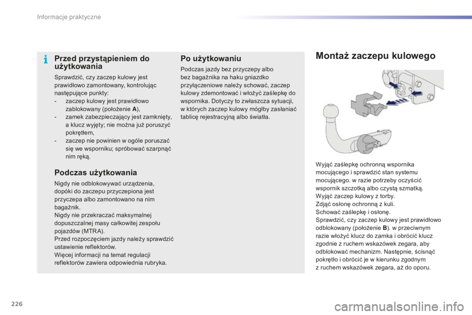 PEUGEOT 2008 2016  Instrukcja obsługi (in Polish) 226
2008_pl_Chap09_info-pratiques_ed01-2016
Montaż zaczepu kulowego
Wyjąć zaślepkę ochronną wspornika 
mocującego i  sprawdzić stan systemu 
mocującego. w
  razie potrzeby oczyścić 
wsporni