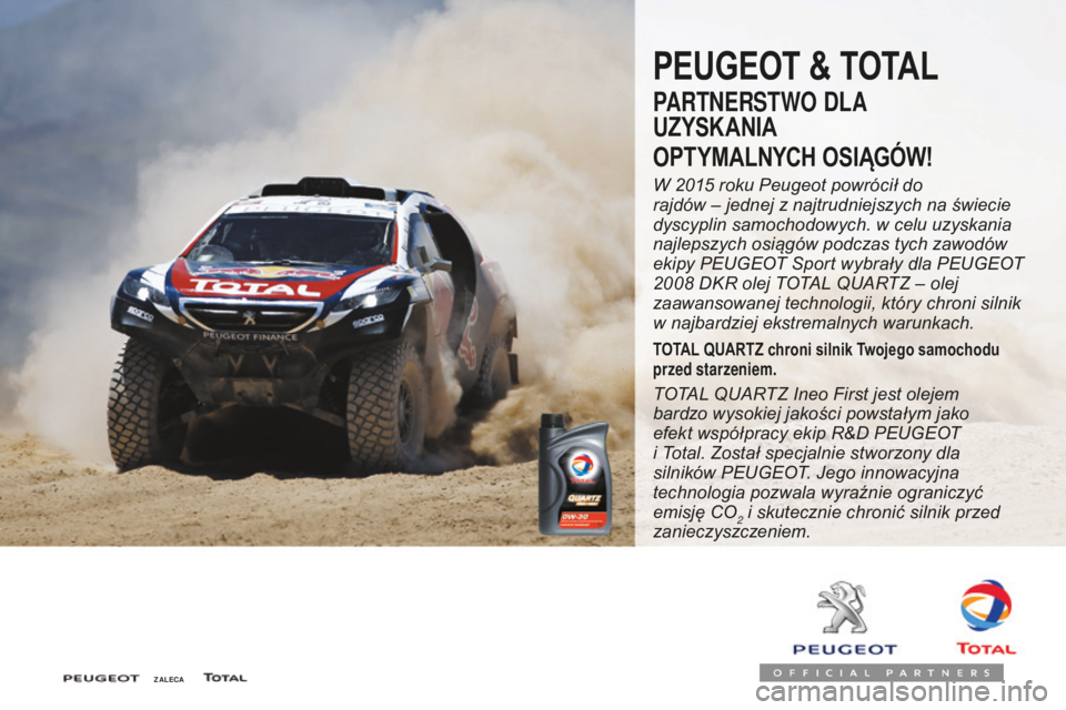PEUGEOT 2008 2016  Instrukcja obsługi (in Polish) 2008_pl_Chap10_verifications_ed01-2016
PEUGEOT & TOTAL
PARTNERSTWO DLA 
UZ YSK ANIA
OPTYMALNYCH OSIĄGÓW!
W 2015 roku Peugeot powrócił do  
r ajdów – jednej z   najtrudniejszych na świecie 
dys
