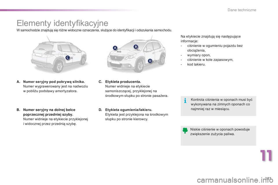 PEUGEOT 2008 2016  Instrukcja obsługi (in Polish) 253
2008_pl_Chap11_caracteristiques-techniques_ed01-2016
Elementy identyfikacyjne
A. Numer ser yjny pod pokr ywą silnika.  Numer wygrawerowany jest na nadwoziu 
w
  pobliżu podstawy amortyzatora. Ko