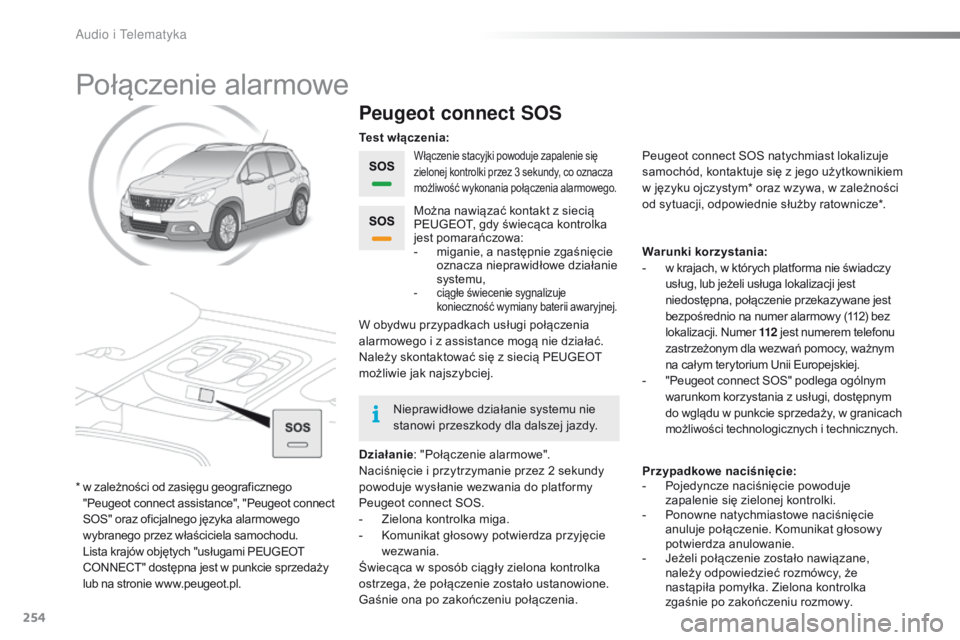 PEUGEOT 2008 2016  Instrukcja obsługi (in Polish) 254
2008_pl_Chap12a_BTA_ed01-2016
Połączenie alarmowe
Peugeot connect SOS
Włączenie stacyjki powoduje zapalenie się 
zielonej kontrolki przez 3  sekundy, co oznacza 
możliwość wykonania połą