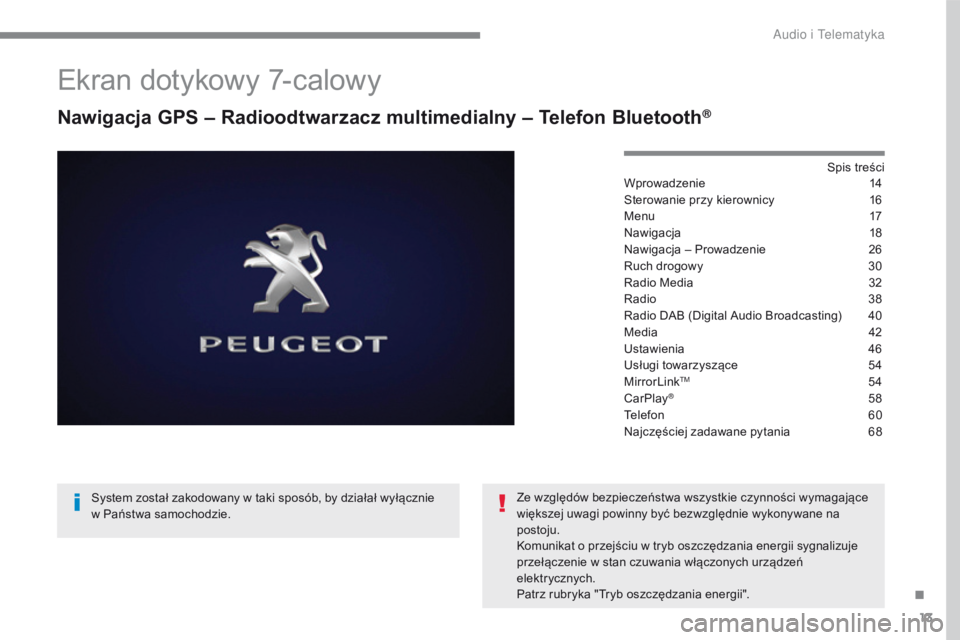 PEUGEOT 2008 2016 Instrukcja obsługi (in Polish) 13
2008-additif_pl_Chap12b_SMEGplus_ed01-2016
Ekran dotykowy 7-calowy
Nawigacja GPS – Radioodtwarzacz multimedialny – Telefon Bluetooth®
Spis treści
Wprowadzenie 14
S
terowanie przy kierownicy
PEUGEOT 2008 2016 Instrukcja obsługi (in Polish) 13
2008-additif_pl_Chap12b_SMEGplus_ed01-2016
Ekran dotykowy 7-calowy
Nawigacja GPS – Radioodtwarzacz multimedialny – Telefon Bluetooth®
Spis treści
Wprowadzenie 14
S
terowanie przy kierownicy