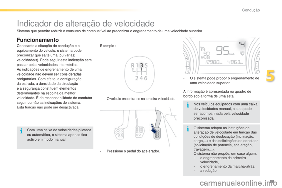 PEUGEOT 2008 2016 Manual de utilização (in Portuguese) 99
2008_pt_Chap05_conduite_ed01-2016
Indicador de alteração de velocidade
Funcionamento
- O veículo encontra-se na terceira velocidade. Exemplo :
-
P
ressione o pedal do acelerador. -
O s
iste PEUGEOT 2008 2016 Manual de utilização (in Portuguese) 99
2008_pt_Chap05_conduite_ed01-2016
Indicador de alteração de velocidade
Funcionamento
- O veículo encontra-se na terceira velocidade. Exemplo :
-
P
ressione o pedal do acelerador. -
O s
iste