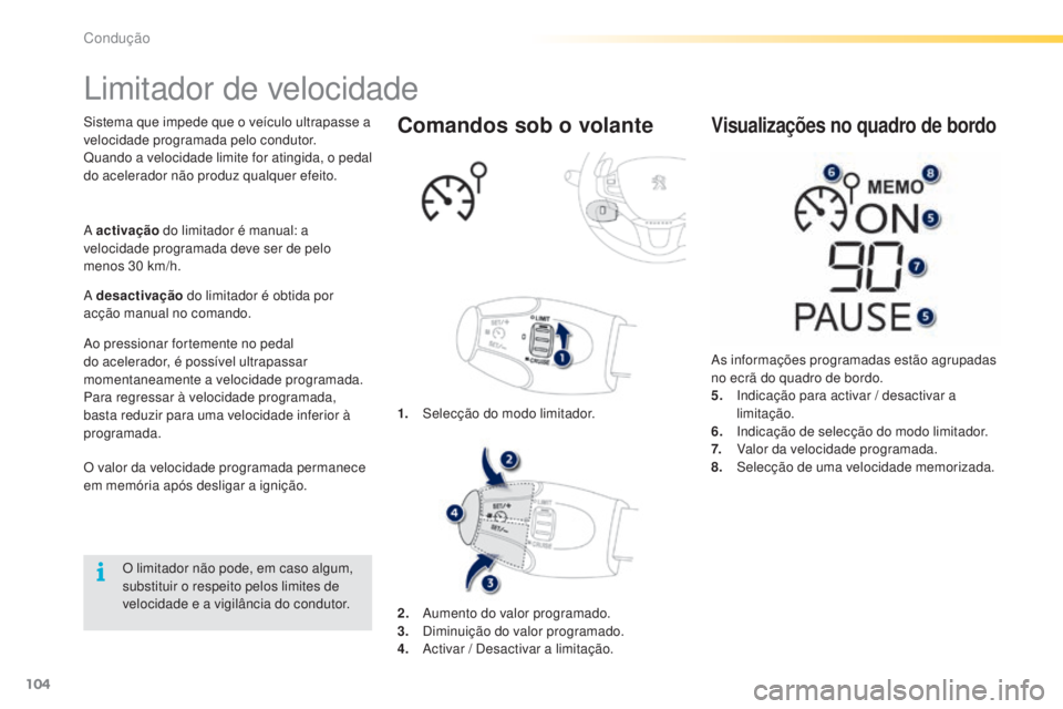 PEUGEOT 2008 2016 Manual de utilização (in Portuguese) 104
2008_pt_Chap05_conduite_ed01-2016
Limitador de velocidade
Sistema que impede que o veículo ultrapasse a
velocidade programada pelo condutor.
Quando a velocidade limite for atingida, o pedal
do PEUGEOT 2008 2016 Manual de utilização (in Portuguese) 104
2008_pt_Chap05_conduite_ed01-2016
Limitador de velocidade
Sistema que impede que o veículo ultrapasse a
velocidade programada pelo condutor.
Quando a velocidade limite for atingida, o pedal
do