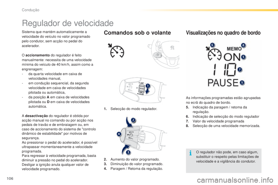 PEUGEOT 2008 2016 Manual de utilização (in Portuguese) 106
2008_pt_Chap05_conduite_ed01-2016
Regulador de velocidade
Sistema que mantém automaticamente a
velocidade do veículo no valor programado
pelo condutor, sem acção no pedal do
acelerador.
A d PEUGEOT 2008 2016 Manual de utilização (in Portuguese) 106
2008_pt_Chap05_conduite_ed01-2016
Regulador de velocidade
Sistema que mantém automaticamente a
velocidade do veículo no valor programado
pelo condutor, sem acção no pedal do
acelerador.
A d