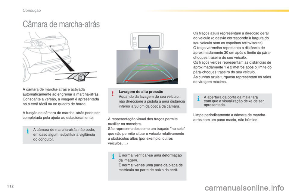 PEUGEOT 2008 2016 Manual de utilização (in Portuguese) 112
2008_pt_Chap05_conduite_ed01-2016
Câmara de marcha-atrás
A abertura da porta da mala fará
com que a visualização deixe de ser
apresentada.
A câmara de marcha-atrás é activada
automatica PEUGEOT 2008 2016 Manual de utilização (in Portuguese) 112
2008_pt_Chap05_conduite_ed01-2016
Câmara de marcha-atrás
A abertura da porta da mala fará
com que a visualização deixe de ser
apresentada.
A câmara de marcha-atrás é activada
automatica