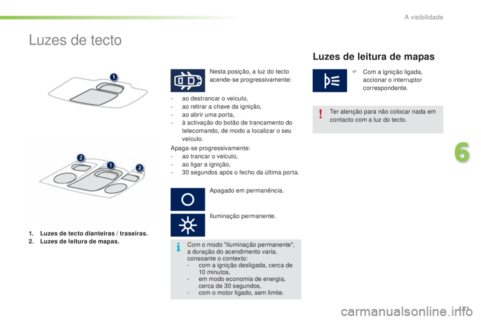 PEUGEOT 2008 2016 Manual de utilização (in Portuguese) 131
2008_pt_Chap06_visibilite_ed01-2016
Luzes de tecto
Nesta posição, a luz do tecto
acende-se progressivamente:
-
a
o destrancar o veículo,
-
a
o retirar a chave da ignição,
-
a
o abri PEUGEOT 2008 2016 Manual de utilização (in Portuguese) 131
2008_pt_Chap06_visibilite_ed01-2016
Luzes de tecto
Nesta posição, a luz do tecto
acende-se progressivamente:
-
a
o destrancar o veículo,
-
a
o retirar a chave da ignição,
-
a
o abri