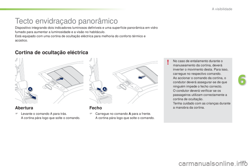 PEUGEOT 2008 2016 Manual de utilização (in Portuguese) 133
2008_pt_Chap06_visibilite_ed01-2016
Tecto envidraçado panorâmico
Abertura
F Levante o comando A para trás. A cortina pára logo que solte o comando.
Cortina de ocultação eléctrica
Fecho
F Ca PEUGEOT 2008 2016 Manual de utilização (in Portuguese) 133
2008_pt_Chap06_visibilite_ed01-2016
Tecto envidraçado panorâmico
Abertura
F Levante o comando A para trás. A cortina pára logo que solte o comando.
Cortina de ocultação eléctrica
Fecho
F Ca