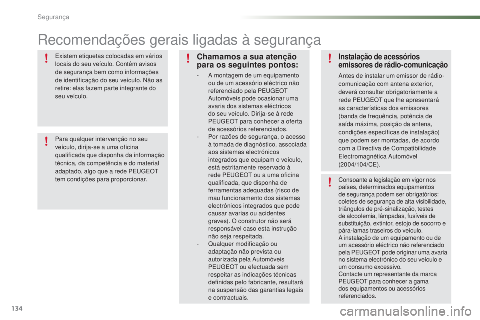 PEUGEOT 2008 2016 Manual de utilização (in Portuguese) 134
2008_pt_Chap07_securite_ed01-2016
Recomendações gerais ligadas à segurança
Existem etiquetas colocadas em vários
locais do seu veículo. Contêm avisos
de segurança bem como informações PEUGEOT 2008 2016 Manual de utilização (in Portuguese) 134
2008_pt_Chap07_securite_ed01-2016
Recomendações gerais ligadas à segurança
Existem etiquetas colocadas em vários
locais do seu veículo. Contêm avisos
de segurança bem como informações