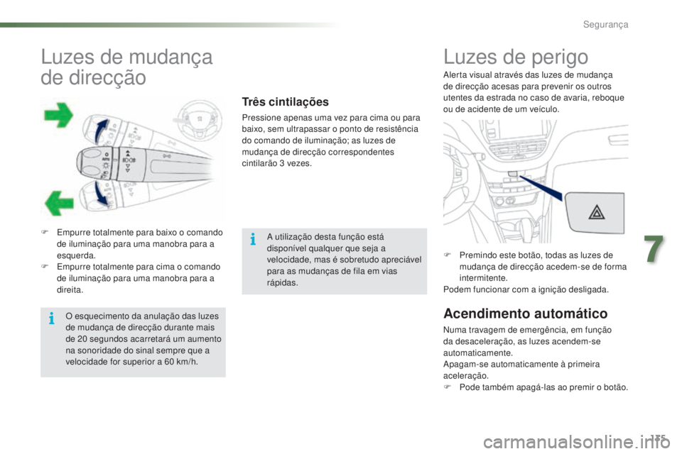 PEUGEOT 2008 2016 Manual de utilização (in Portuguese) 135
2008_pt_Chap07_securite_ed01-2016
Luzes de mudança
de direcção
F Empurre totalmente para baixo o comando de iluminação para uma manobra para a
esquerda.
F
E
mpurre totalmente para cima o PEUGEOT 2008 2016 Manual de utilização (in Portuguese) 135
2008_pt_Chap07_securite_ed01-2016
Luzes de mudança
de direcção
F Empurre totalmente para baixo o comando de iluminação para uma manobra para a
esquerda.
F
E
mpurre totalmente para cima o