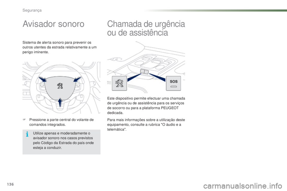 PEUGEOT 2008 2016 Manual de utilização (in Portuguese) 136
2008_pt_Chap07_securite_ed01-2016
Avisador sonoro
F Pressione a parte central do volante de comandos integrados.
Sistema de alerta sonoro para prevenir os
outros utentes da estrada relativamente PEUGEOT 2008 2016 Manual de utilização (in Portuguese) 136
2008_pt_Chap07_securite_ed01-2016
Avisador sonoro
F Pressione a parte central do volante de comandos integrados.
Sistema de alerta sonoro para prevenir os
outros utentes da estrada relativamente