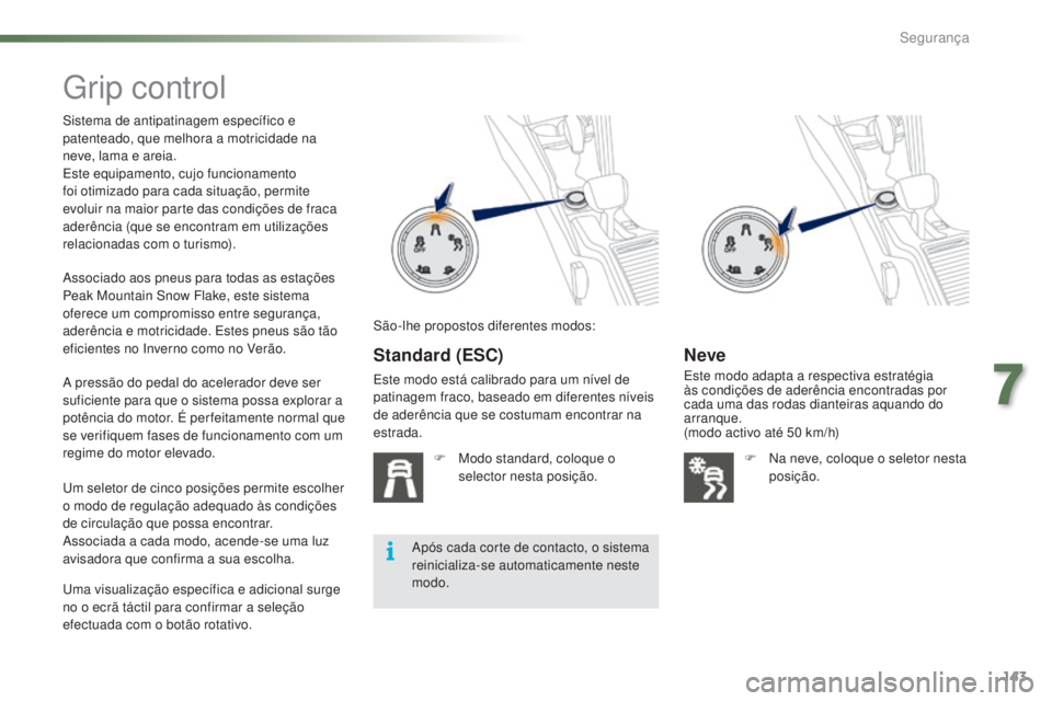 PEUGEOT 2008 2016 Manual de utilização (in Portuguese) 143
2008_pt_Chap07_securite_ed01-2016
Grip control
Sistema de antipatinagem específico e
patenteado, que melhora a motricidade na
neve, lama e areia.
Este equipamento, cujo funcionamento
foi otimi PEUGEOT 2008 2016 Manual de utilização (in Portuguese) 143
2008_pt_Chap07_securite_ed01-2016
Grip control
Sistema de antipatinagem específico e
patenteado, que melhora a motricidade na
neve, lama e areia.
Este equipamento, cujo funcionamento
foi otimi