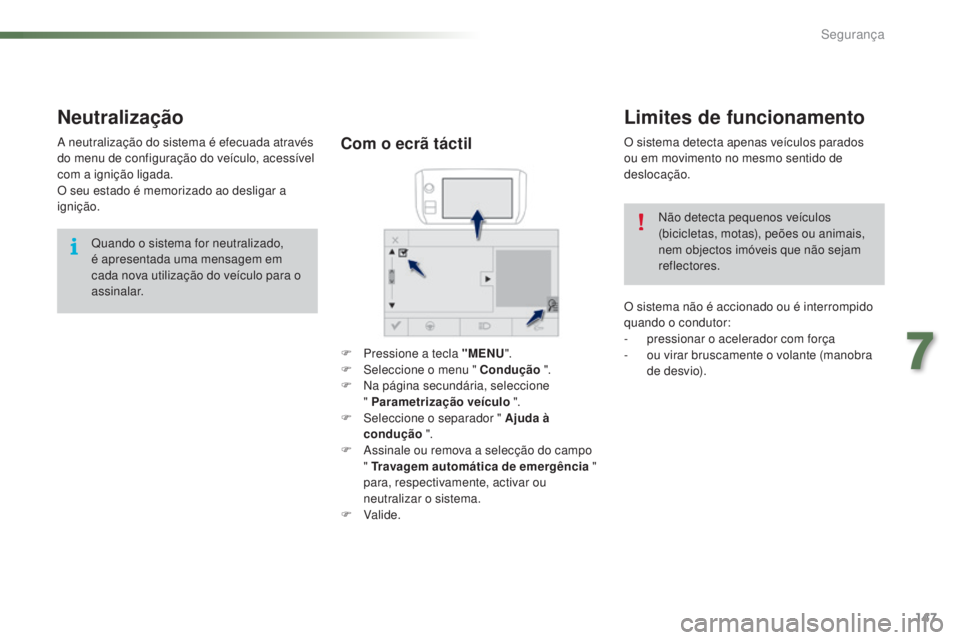 PEUGEOT 2008 2016 Manual de utilização (in Portuguese) 147
2008_pt_Chap07_securite_ed01-2016
Limites de funcionamento
O sistema detecta apenas veículos parados
ou em movimento no mesmo sentido de
deslocação.Não detecta pequenos veículos
(bicicleta PEUGEOT 2008 2016 Manual de utilização (in Portuguese) 147
2008_pt_Chap07_securite_ed01-2016
Limites de funcionamento
O sistema detecta apenas veículos parados
ou em movimento no mesmo sentido de
deslocação.Não detecta pequenos veículos
(bicicleta