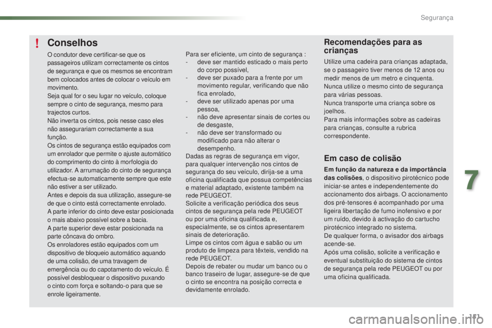 PEUGEOT 2008 2016 Manual de utilização (in Portuguese) 151
2008_pt_Chap07_securite_ed01-2016
Conselhos
O condutor deve certificar-se que os
passageiros utilizam correctamente os cintos
de segurança e que os mesmos se encontram
bem colocados antes de c PEUGEOT 2008 2016 Manual de utilização (in Portuguese) 151
2008_pt_Chap07_securite_ed01-2016
Conselhos
O condutor deve certificar-se que os
passageiros utilizam correctamente os cintos
de segurança e que os mesmos se encontram
bem colocados antes de c