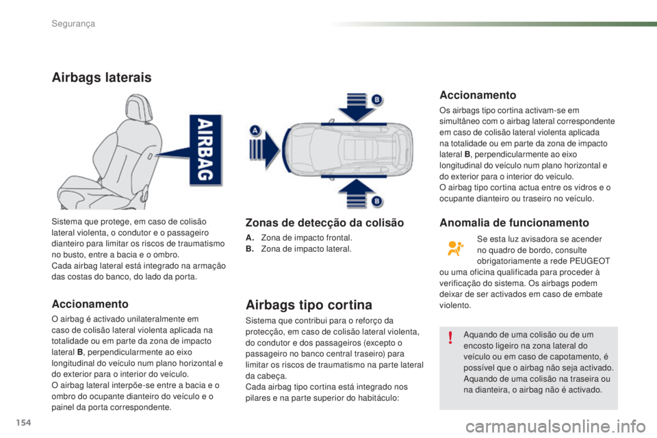 PEUGEOT 2008 2016 Manual de utilização (in Portuguese) 154
2008_pt_Chap07_securite_ed01-2016
Airbags laterais
Accionamento
O airbag é activado unilateralmente em
caso de colisão lateral violenta aplicada na
totalidade ou em parte da zona de impacto
l PEUGEOT 2008 2016 Manual de utilização (in Portuguese) 154
2008_pt_Chap07_securite_ed01-2016
Airbags laterais
Accionamento
O airbag é activado unilateralmente em
caso de colisão lateral violenta aplicada na
totalidade ou em parte da zona de impacto
l