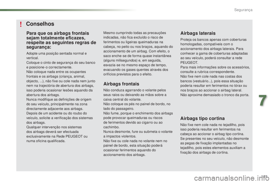 PEUGEOT 2008 2016 Manual de utilização (in Portuguese) 155
2008_pt_Chap07_securite_ed01-2016
Para que os airbags frontais
sejam totalmente eficazes,
respeite as seguintes regras de
segurança:
Adopte uma posição sentada normal e
vertical.
Coloque o PEUGEOT 2008 2016 Manual de utilização (in Portuguese) 155
2008_pt_Chap07_securite_ed01-2016
Para que os airbags frontais
sejam totalmente eficazes,
respeite as seguintes regras de
segurança:
Adopte uma posição sentada normal e
vertical.
Coloque o