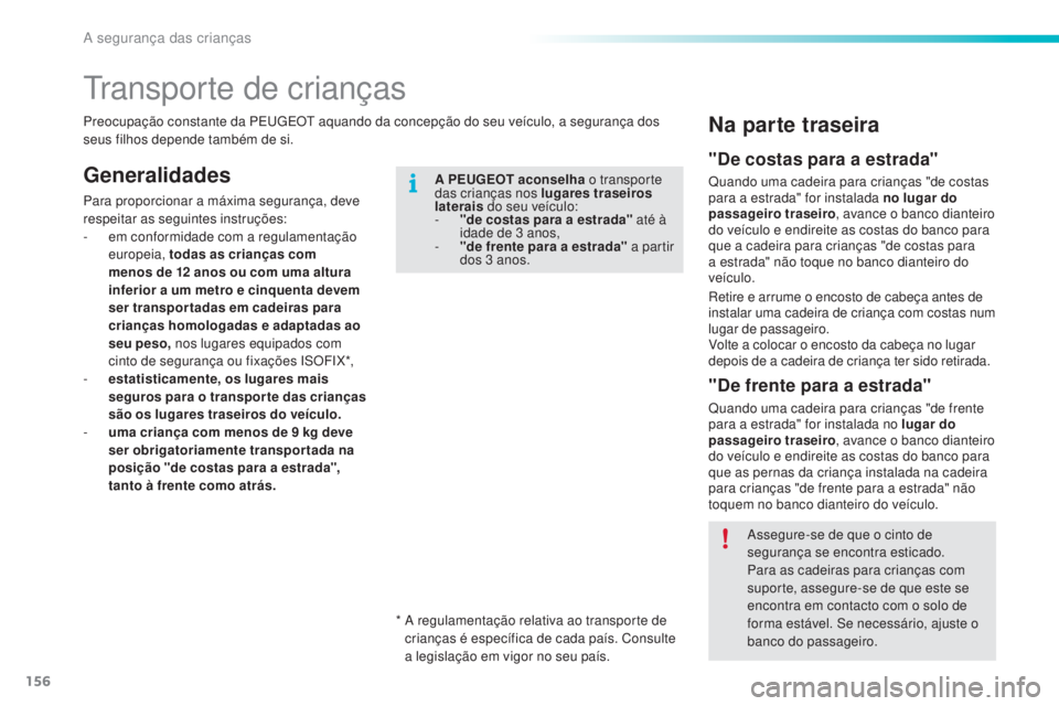 PEUGEOT 2008 2016 Manual de utilização (in Portuguese) 156
2008_pt_Chap08_securite-enfants_ed01-2016
Transporte de crianças
GeneralidadesA PEUGEOT aconselha o transporte
das crianças nos lugares traseiros
laterais do seu veículo:
-
"
de costa PEUGEOT 2008 2016 Manual de utilização (in Portuguese) 156
2008_pt_Chap08_securite-enfants_ed01-2016
Transporte de crianças
GeneralidadesA PEUGEOT aconselha o transporte
das crianças nos lugares traseiros
laterais do seu veículo:
-
"
de costa