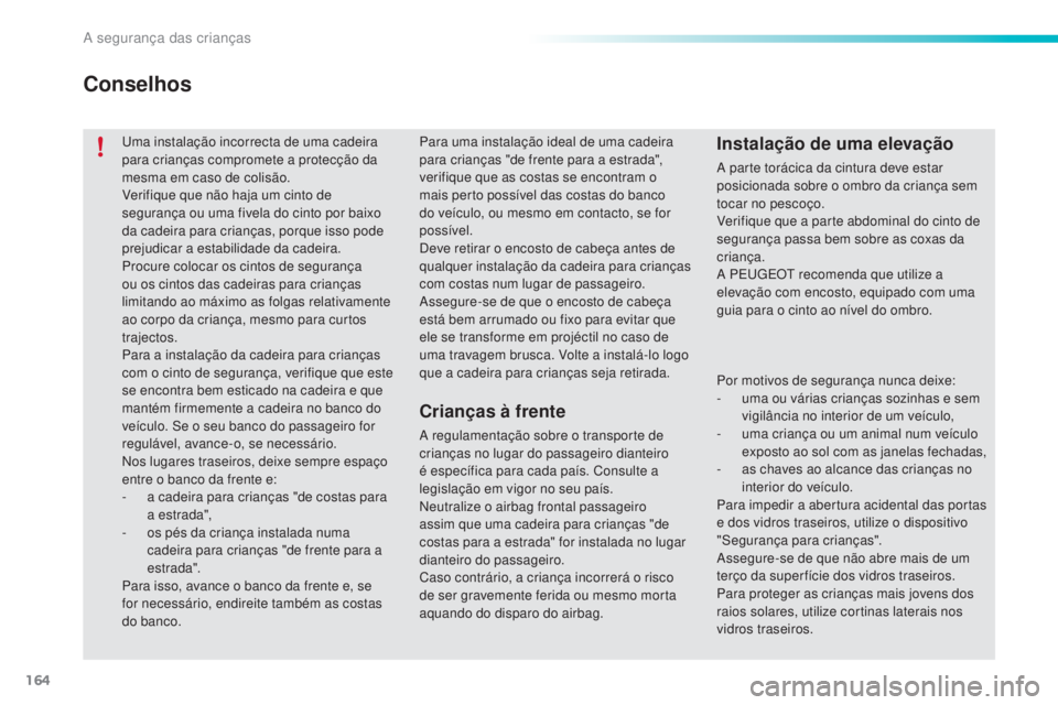 PEUGEOT 2008 2016 Manual de utilização (in Portuguese) 164
2008_pt_Chap08_securite-enfants_ed01-2016
Uma instalação incorrecta de uma cadeira
para crianças compromete a protecção da
mesma em caso de colisão.
Verifique que não haja um cinto de
se PEUGEOT 2008 2016 Manual de utilização (in Portuguese) 164
2008_pt_Chap08_securite-enfants_ed01-2016
Uma instalação incorrecta de uma cadeira
para crianças compromete a protecção da
mesma em caso de colisão.
Verifique que não haja um cinto de
se