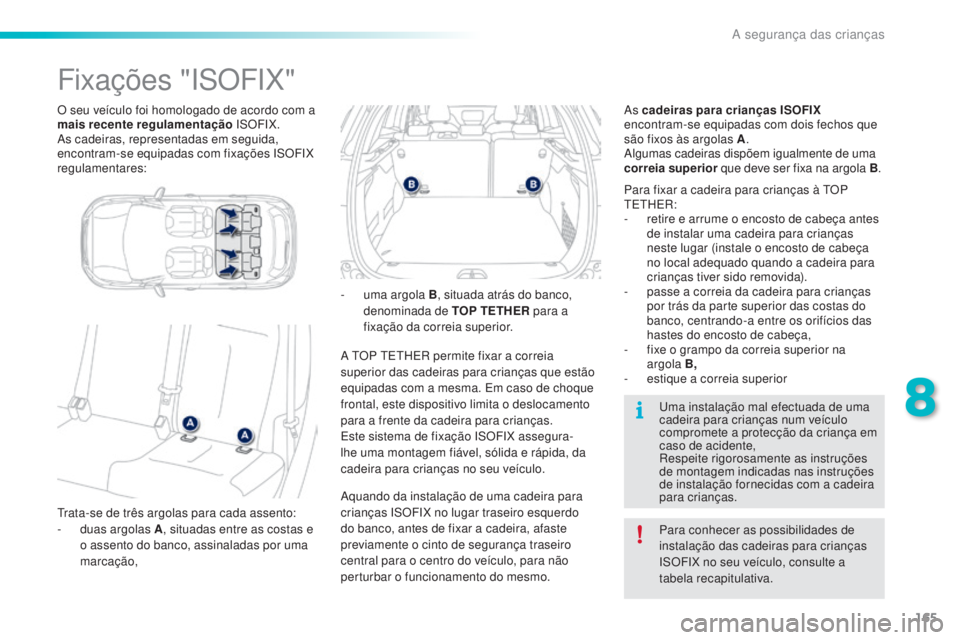 PEUGEOT 2008 2016 Manual de utilização (in Portuguese) 165
2008_pt_Chap08_securite-enfants_ed01-2016
O seu veículo foi homologado de acordo com a
mais recente regulamentação ISOFIX.
As cadeiras, representadas em seguida,
encontram-se equipadas com fi PEUGEOT 2008 2016 Manual de utilização (in Portuguese) 165
2008_pt_Chap08_securite-enfants_ed01-2016
O seu veículo foi homologado de acordo com a
mais recente regulamentação ISOFIX.
As cadeiras, representadas em seguida,
encontram-se equipadas com fi