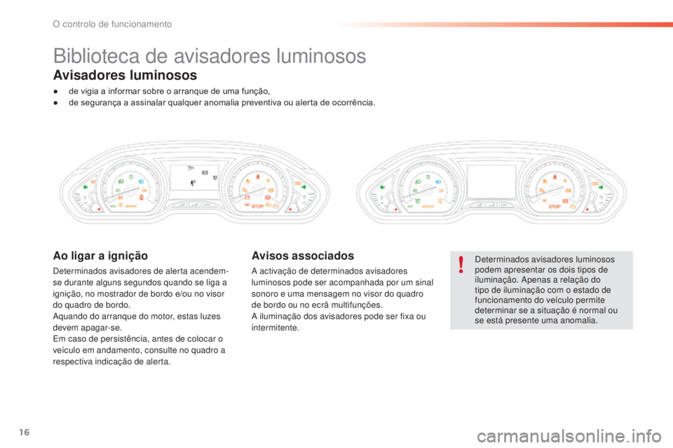 PEUGEOT 2008 2016 Manual de utilização (in Portuguese) 16
Biblioteca de avisadores luminosos
Determinados avisadores luminosos
podem apresentar os dois tipos de
iluminação. Apenas a relação do
tipo de iluminação com o estado de
funcionamento do PEUGEOT 2008 2016 Manual de utilização (in Portuguese) 16
Biblioteca de avisadores luminosos
Determinados avisadores luminosos
podem apresentar os dois tipos de
iluminação. Apenas a relação do
tipo de iluminação com o estado de
funcionamento do