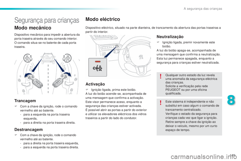 PEUGEOT 2008 2016 Manual de utilização (in Portuguese) 169
2008_pt_Chap08_securite-enfants_ed01-2016
Modo eléctrico
Dispositivo eléctrico, situado na parte dianteira, de trancamento da abertura das portas traseiras a
partir do interior.
Activação
F I PEUGEOT 2008 2016 Manual de utilização (in Portuguese) 169
2008_pt_Chap08_securite-enfants_ed01-2016
Modo eléctrico
Dispositivo eléctrico, situado na parte dianteira, de trancamento da abertura das portas traseiras a
partir do interior.
Activação
F I