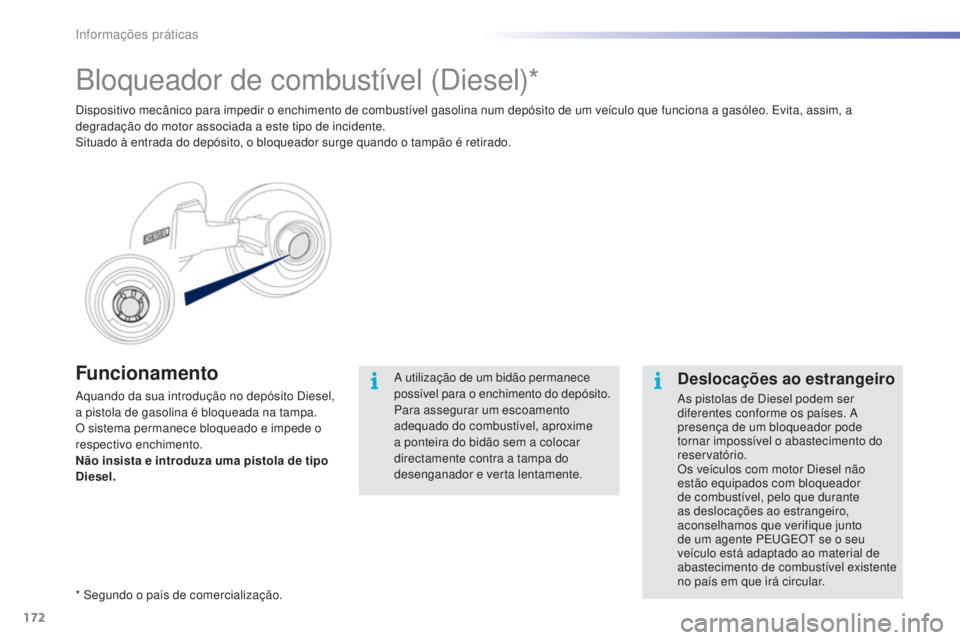 PEUGEOT 2008 2016 Manual de utilização (in Portuguese) 172
2008_pt_Chap09_info-pratiques_ed01-2016
Funcionamento
Aquando da sua introdução no depósito Diesel,
a pistola de gasolina é bloqueada na tampa.
O sistema permanece bloqueado e impede o
resp PEUGEOT 2008 2016 Manual de utilização (in Portuguese) 172
2008_pt_Chap09_info-pratiques_ed01-2016
Funcionamento
Aquando da sua introdução no depósito Diesel,
a pistola de gasolina é bloqueada na tampa.
O sistema permanece bloqueado e impede o
resp