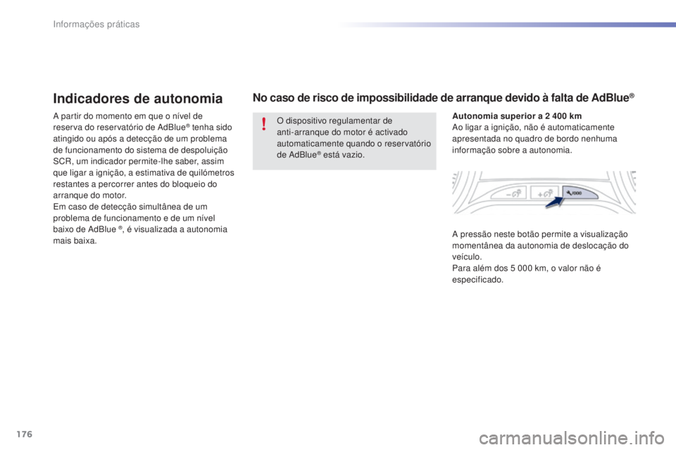 PEUGEOT 2008 2016 Manual de utilização (in Portuguese) 176
2008_pt_Chap09_info-pratiques_ed01-2016
Indicadores de autonomia
A partir do momento em que o nível de
reserva do reservatório de AdBlue® tenha sido
atingido ou após a detecção de um probl PEUGEOT 2008 2016 Manual de utilização (in Portuguese) 176
2008_pt_Chap09_info-pratiques_ed01-2016
Indicadores de autonomia
A partir do momento em que o nível de
reserva do reservatório de AdBlue® tenha sido
atingido ou após a detecção de um probl