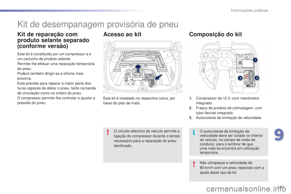 PEUGEOT 2008 2016 Manual de utilização (in Portuguese) 183
2008_pt_Chap09_info-pratiques_ed01-2016
Este kit é instalado na respectiva caixa, por
baixo do piso da mala.
Este kit é constituÃdo por um compressor e e
um cartucho de produto selante.
Permi PEUGEOT 2008 2016 Manual de utilização (in Portuguese) 183
2008_pt_Chap09_info-pratiques_ed01-2016
Este kit é instalado na respectiva caixa, por
baixo do piso da mala.
Este kit é constituÃdo por um compressor e e
um cartucho de produto selante.
Permi