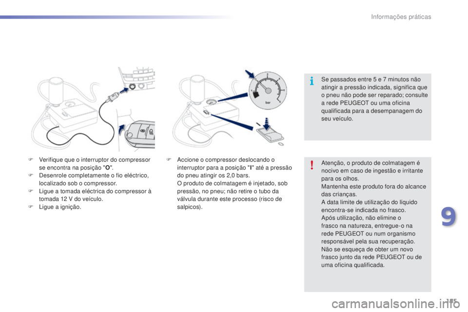 PEUGEOT 2008 2016 Manual de utilização (in Portuguese) 185
2008_pt_Chap09_info-pratiques_ed01-2016
Atenção, o produto de colmatagem é
nocivo em caso de ingestão e irritante
para os olhos.
Mantenha este produto fora do alcance
das crianças.
A data PEUGEOT 2008 2016 Manual de utilização (in Portuguese) 185
2008_pt_Chap09_info-pratiques_ed01-2016
Atenção, o produto de colmatagem é
nocivo em caso de ingestão e irritante
para os olhos.
Mantenha este produto fora do alcance
das crianças.
A data