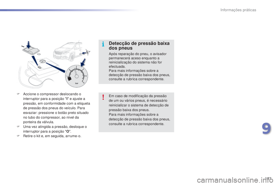 PEUGEOT 2008 2016 Manual de utilização (in Portuguese) 187
2008_pt_Chap09_info-pratiques_ed01-2016
Detecção de pressão baixa
dos pneus
Após reparação do pneu, o avisador
permanecerá aceso enquanto a
reinicialização do sistema não for
efectua PEUGEOT 2008 2016 Manual de utilização (in Portuguese) 187
2008_pt_Chap09_info-pratiques_ed01-2016
Detecção de pressão baixa
dos pneus
Após reparação do pneu, o avisador
permanecerá aceso enquanto a
reinicialização do sistema não for
efectua