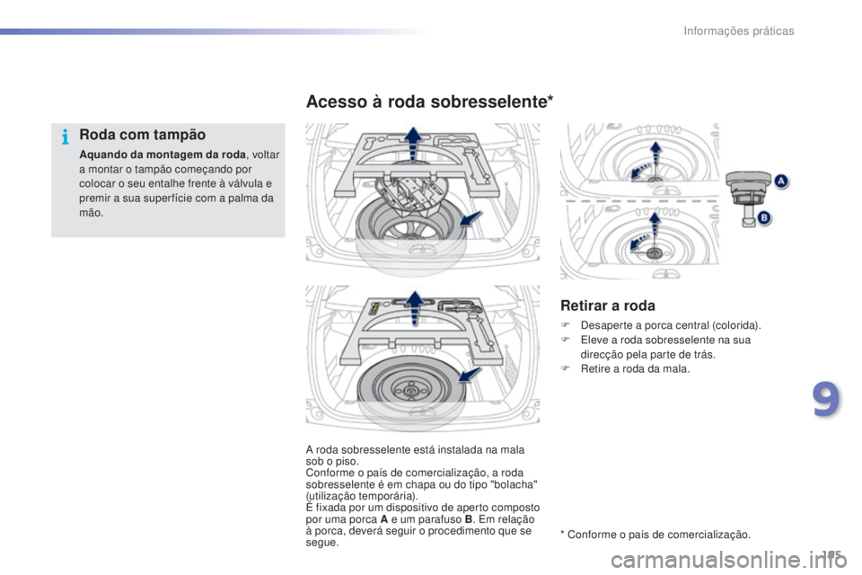 PEUGEOT 2008 2016 Manual de utilização (in Portuguese) 195
2008_pt_Chap09_info-pratiques_ed01-2016
A roda sobresselente está instalada na mala
sob o piso.
Conforme o país de comercialização, a roda
sobresselente é em chapa ou do tipo "bolacha PEUGEOT 2008 2016 Manual de utilização (in Portuguese) 195
2008_pt_Chap09_info-pratiques_ed01-2016
A roda sobresselente está instalada na mala
sob o piso.
Conforme o país de comercialização, a roda
sobresselente é em chapa ou do tipo "bolacha