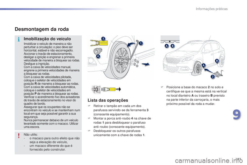 PEUGEOT 2008 2016 Manual de utilização (in Portuguese) 197
2008_pt_Chap09_info-pratiques_ed01-2016
F Posicione a base do macaco 2 no solo e
certifique-se que a mesma está na vertical
no local dianteiro A ou traseiro B previsto
na parte inferior da ca PEUGEOT 2008 2016 Manual de utilização (in Portuguese) 197
2008_pt_Chap09_info-pratiques_ed01-2016
F Posicione a base do macaco 2 no solo e
certifique-se que a mesma está na vertical
no local dianteiro A ou traseiro B previsto
na parte inferior da ca