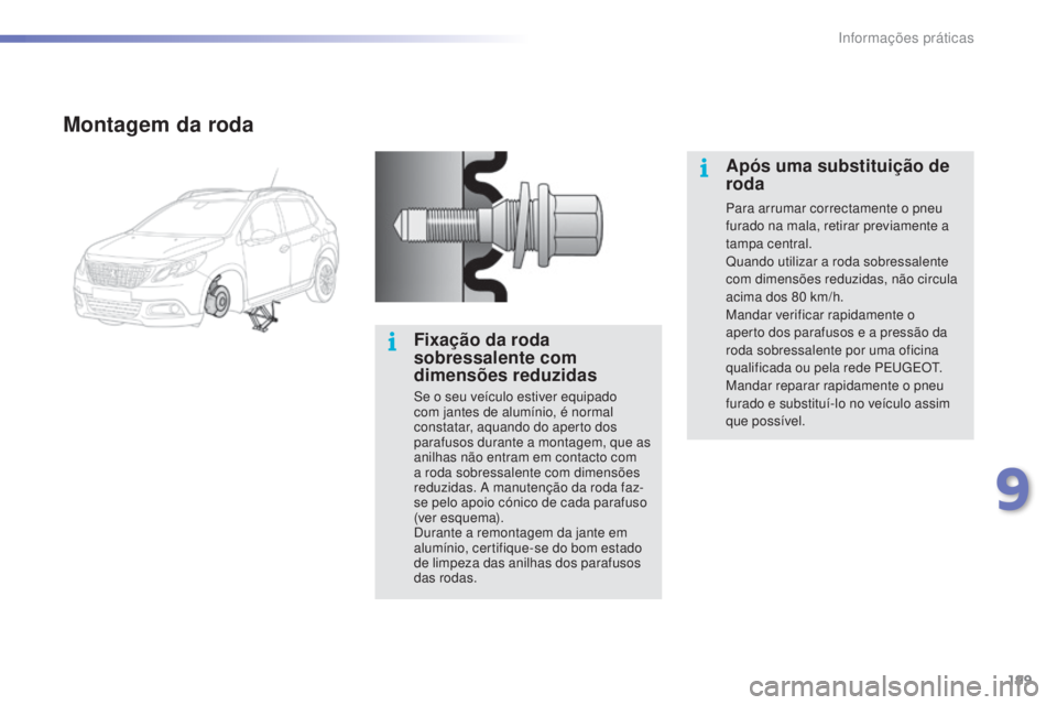 PEUGEOT 2008 2016 Manual de utilização (in Portuguese) 199
2008_pt_Chap09_info-pratiques_ed01-2016
Montagem da roda
Fixação da roda
sobressalente com
dimensões reduzidas
Se o seu veículo estiver equipado
com jantes de alumínio, é normal
constata PEUGEOT 2008 2016 Manual de utilização (in Portuguese) 199
2008_pt_Chap09_info-pratiques_ed01-2016
Montagem da roda
Fixação da roda
sobressalente com
dimensões reduzidas
Se o seu veículo estiver equipado
com jantes de alumínio, é normal
constata