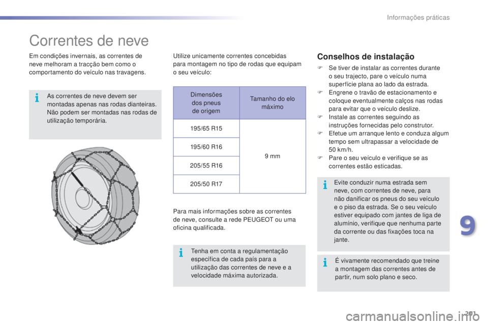 PEUGEOT 2008 2016 Manual de utilização (in Portuguese) 201
2008_pt_Chap09_info-pratiques_ed01-2016
Correntes de neve
Em condições invernais, as correntes de
neve melhoram a tracção bem como o
comportamento do veículo nas travagens.As correntes de n PEUGEOT 2008 2016 Manual de utilização (in Portuguese) 201
2008_pt_Chap09_info-pratiques_ed01-2016
Correntes de neve
Em condições invernais, as correntes de
neve melhoram a tracção bem como o
comportamento do veículo nas travagens.As correntes de n
