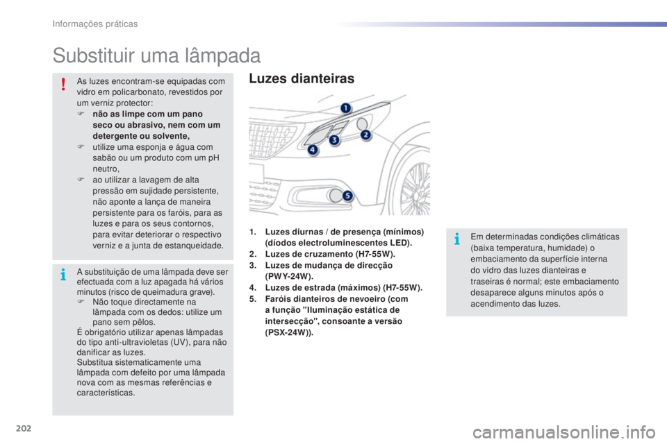 PEUGEOT 2008 2016 Manual de utilização (in Portuguese) 202
2008_pt_Chap09_info-pratiques_ed01-2016
Substituir uma lâmpada
Luzes dianteiras
Em determinadas condições climáticas
(baixa temperatura, humidade) o
embaciamento da super fície interna
do PEUGEOT 2008 2016 Manual de utilização (in Portuguese) 202
2008_pt_Chap09_info-pratiques_ed01-2016
Substituir uma lâmpada
Luzes dianteiras
Em determinadas condições climáticas
(baixa temperatura, humidade) o
embaciamento da super fície interna
do