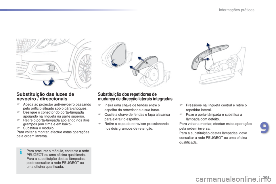 PEUGEOT 2008 2016 Manual de utilização (in Portuguese) 205
2008_pt_Chap09_info-pratiques_ed01-2016
Substituição das luzes de
nevoeiro / direccionais
F Aceda ao projector anti-nevoeiro passando pelo orifício situado sob o pára-choques.
F
D
esligue PEUGEOT 2008 2016 Manual de utilização (in Portuguese) 205
2008_pt_Chap09_info-pratiques_ed01-2016
Substituição das luzes de
nevoeiro / direccionais
F Aceda ao projector anti-nevoeiro passando pelo orifício situado sob o pára-choques.
F
D
esligue
