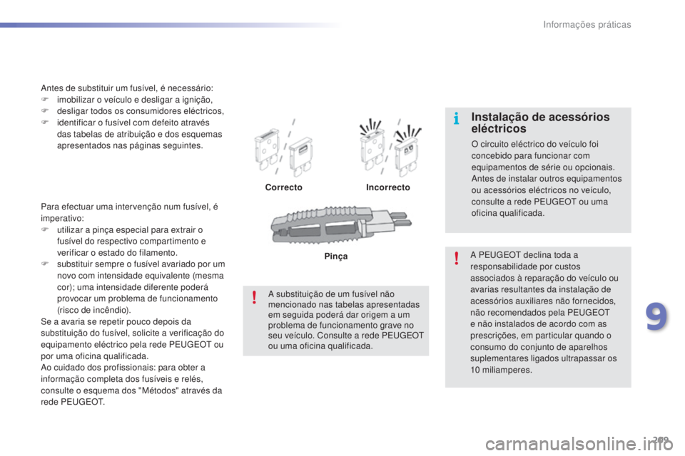 PEUGEOT 2008 2016 Manual de utilização (in Portuguese) 209
2008_pt_Chap09_info-pratiques_ed01-2016
Para efectuar uma intervenção num fusível, é
imperativo:
F
u
tilizar a pinça especial para extrair o
fusível do respectivo compartimento e
verifi PEUGEOT 2008 2016 Manual de utilização (in Portuguese) 209
2008_pt_Chap09_info-pratiques_ed01-2016
Para efectuar uma intervenção num fusível, é
imperativo:
F
u
tilizar a pinça especial para extrair o
fusível do respectivo compartimento e
verifi