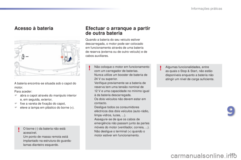 PEUGEOT 2008 2016 Manual de utilização (in Portuguese) 215
2008_pt_Chap09_info-pratiques_ed01-2016
Algumas funcionalidades, entre
as quais o Stop & Start, não estão
disponíveis enquanto a bateria não
atingir um nível de carga suficiente.
Efectuar PEUGEOT 2008 2016 Manual de utilização (in Portuguese) 215
2008_pt_Chap09_info-pratiques_ed01-2016
Algumas funcionalidades, entre
as quais o Stop & Start, não estão
disponíveis enquanto a bateria não
atingir um nível de carga suficiente.
Efectuar