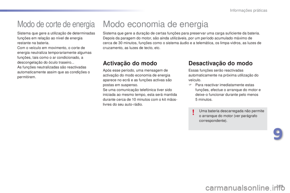 PEUGEOT 2008 2016 Manual de utilização (in Portuguese) 219
2008_pt_Chap09_info-pratiques_ed01-2016
Sistema que gere a duração de certas funções para preservar uma carga suficiente da bateria.
Depois da paragem do motor, são ainda utilizáveis, por um PEUGEOT 2008 2016 Manual de utilização (in Portuguese) 219
2008_pt_Chap09_info-pratiques_ed01-2016
Sistema que gere a duração de certas funções para preservar uma carga suficiente da bateria.
Depois da paragem do motor, são ainda utilizáveis, por um