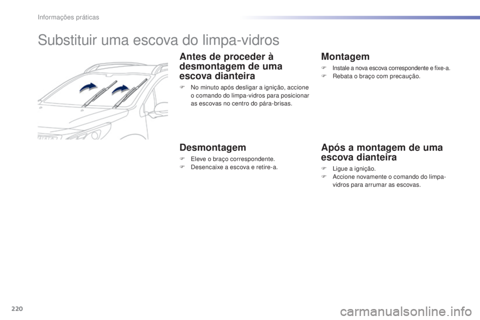 PEUGEOT 2008 2016 Manual de utilização (in Portuguese) 220
2008_pt_Chap09_info-pratiques_ed01-2016
Substituir uma escova do limpa-vidros
Antes de proceder à
desmontagem de uma
escova dianteira
F No minuto após desligar a ignição, accione o comando d PEUGEOT 2008 2016 Manual de utilização (in Portuguese) 220
2008_pt_Chap09_info-pratiques_ed01-2016
Substituir uma escova do limpa-vidros
Antes de proceder à
desmontagem de uma
escova dianteira
F No minuto após desligar a ignição, accione o comando d