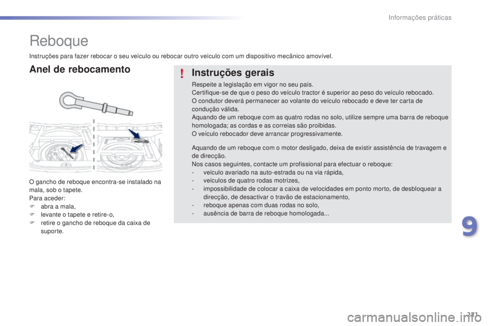 PEUGEOT 2008 2016 Manual de utilização (in Portuguese) 221
2008_pt_Chap09_info-pratiques_ed01-2016
Reboque
Anel de rebocamento
O gancho de reboque encontra-se instalado na
mala, sob o tapete.
Para aceder:
F
ab
ra a mala,
F
l
evante o tapete e retire PEUGEOT 2008 2016 Manual de utilização (in Portuguese) 221
2008_pt_Chap09_info-pratiques_ed01-2016
Reboque
Anel de rebocamento
O gancho de reboque encontra-se instalado na
mala, sob o tapete.
Para aceder:
F
ab
ra a mala,
F
l
evante o tapete e retire