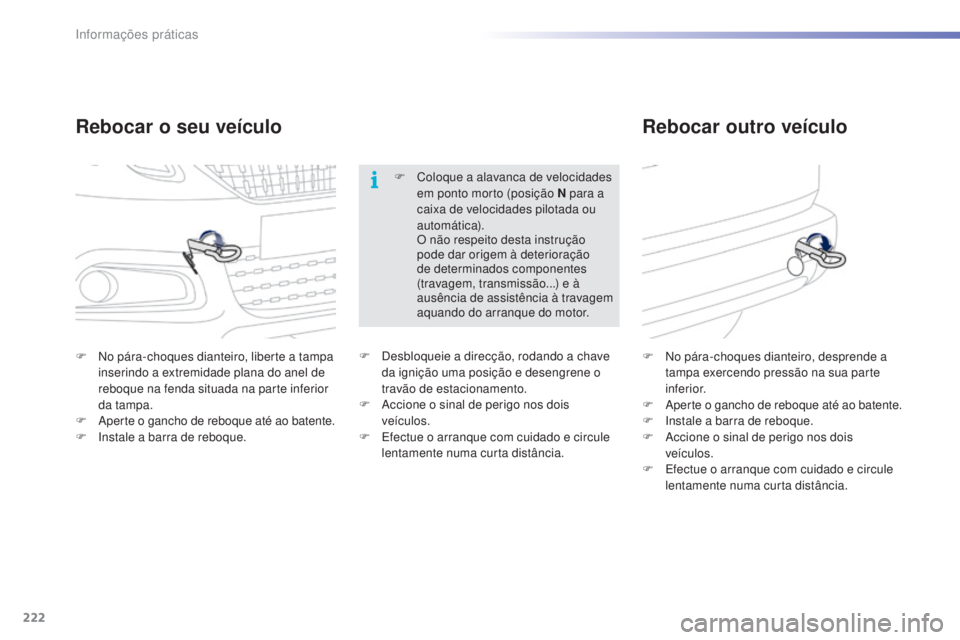 PEUGEOT 2008 2016 Manual de utilização (in Portuguese) 222
2008_pt_Chap09_info-pratiques_ed01-2016
Rebocar o seu veículoRebocar outro veículo
F No pára-choques dianteiro, liberte a tampa
inserindo a extremidade plana do anel de
reboque na fenda situa PEUGEOT 2008 2016 Manual de utilização (in Portuguese) 222
2008_pt_Chap09_info-pratiques_ed01-2016
Rebocar o seu veículoRebocar outro veículo
F No pára-choques dianteiro, liberte a tampa
inserindo a extremidade plana do anel de
reboque na fenda situa