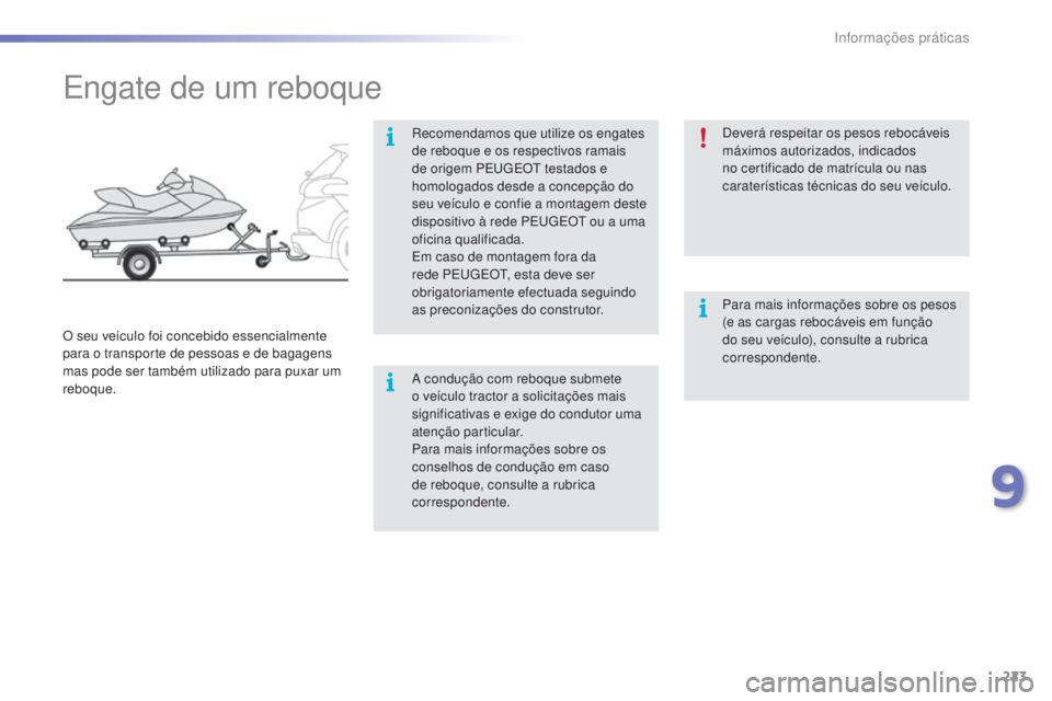 PEUGEOT 2008 2016 Manual de utilização (in Portuguese) 223
2008_pt_Chap09_info-pratiques_ed01-2016
Engate de um reboque
Recomendamos que utilize os engates
de reboque e os respectivos ramais
de origem PEUGEOT testados e
homologados desde a concepção PEUGEOT 2008 2016 Manual de utilização (in Portuguese) 223
2008_pt_Chap09_info-pratiques_ed01-2016
Engate de um reboque
Recomendamos que utilize os engates
de reboque e os respectivos ramais
de origem PEUGEOT testados e
homologados desde a concepção